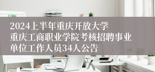 2024上半年重庆开放大学 重庆工商职业学院考核招聘事业单位工作人员34人公告