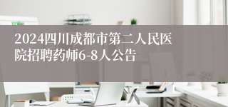 2024四川成都市第二人民医院招聘药师6-8人公告