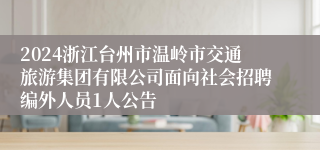 2024浙江台州市温岭市交通旅游集团有限公司面向社会招聘编外人员1人公告