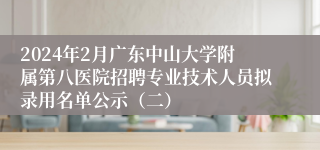 2024年2月广东中山大学附属第八医院招聘专业技术人员拟录用名单公示（二）