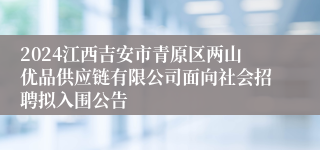 2024江西吉安市青原区两山优品供应链有限公司面向社会招聘拟入围公告