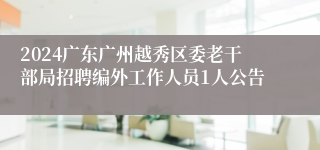 2024广东广州越秀区委老干部局招聘编外工作人员1人公告 