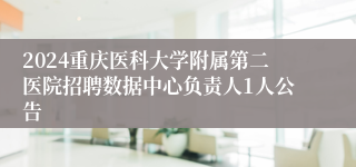 2024重庆医科大学附属第二医院招聘数据中心负责人1人公告                                                   