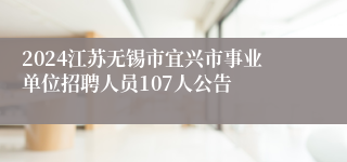 2024江苏无锡市宜兴市事业单位招聘人员107人公告