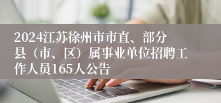 2024江苏徐州市市直、部分县（市、区）属事业单位招聘工作人员165人公告