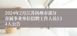 2024年2月江苏扬州市部分市属事业单位招聘工作人员134人公告