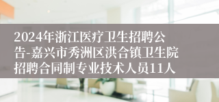 2024年浙江医疗卫生招聘公告-嘉兴市秀洲区洪合镇卫生院招聘合同制专业技术人员11人