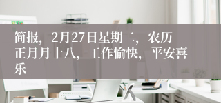简报，2月27日星期二，农历正月月十八，工作愉快，平安喜乐