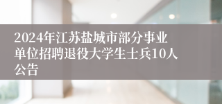 2024年江苏盐城市部分事业单位招聘退役大学生士兵10人公告