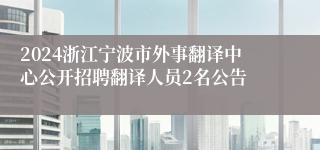 2024浙江宁波市外事翻译中心公开招聘翻译人员2名公告