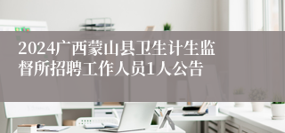 2024广西蒙山县卫生计生监督所招聘工作人员1人公告