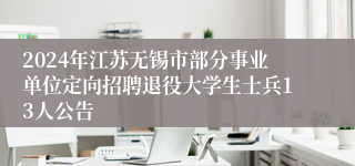 2024年江苏无锡市部分事业单位定向招聘退役大学生士兵13人公告