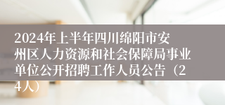 2024年上半年四川绵阳市安州区人力资源和社会保障局事业单位公开招聘工作人员公告（24人）