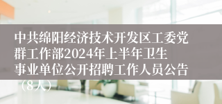 中共绵阳经济技术开发区工委党群工作部2024年上半年卫生事业单位公开招聘工作人员公告（8人）