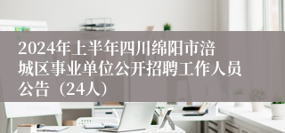 2024年上半年四川绵阳市涪城区事业单位公开招聘工作人员公告（24人）
