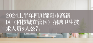 2024上半年四川绵阳市高新区（科技城直管区）招聘卫生技术人员9人公告