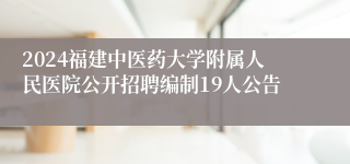 2024福建中医药大学附属人民医院公开招聘编制19人公告