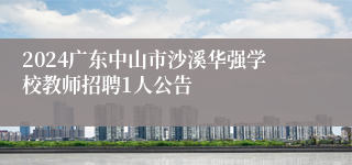 2024广东中山市沙溪华强学校教师招聘1人公告