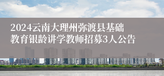 2024云南大理州弥渡县基础教育银龄讲学教师招募3人公告