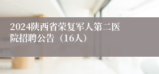 2024陕西省荣复军人第二医院招聘公告（16人）