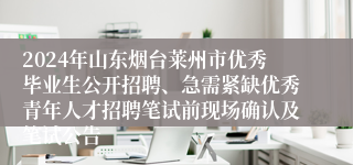 2024年山东烟台莱州市优秀毕业生公开招聘、急需紧缺优秀青年人才招聘笔试前现场确认及笔试公告