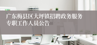广东梅县区大坪镇招聘政务服务专职工作人员公告