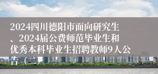 2024四川德阳市面向研究生、2024届公费师范毕业生和优秀本科毕业生招聘教师9人公告（二）