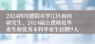 2024四川德阳市罗江区面向研究生、2024届公费师范毕业生和优秀本科毕业生招聘9人公告（二）