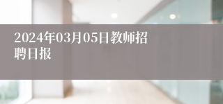 2024年03月05日教师招聘日报