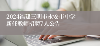 2024福建三明市永安市中学新任教师招聘7人公告