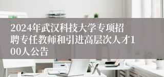 2024年武汉科技大学专项招聘专任教师和引进高层次人才100人公告