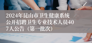 2024年昆山市卫生健康系统公开招聘卫生专业技术人员407人公告（第一批次）