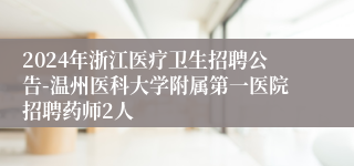 2024年浙江医疗卫生招聘公告-温州医科大学附属第一医院招聘药师2人