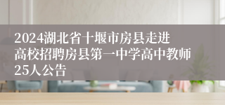 2024湖北省十堰市房县走进高校招聘房县第一中学高中教师25人公告