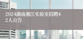 2024湖南湘江实验室招聘42人公告