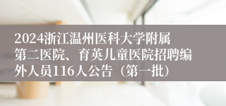 2024浙江温州医科大学附属第二医院、育英儿童医院招聘编外人员116人公告（第一批）