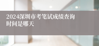 2024深圳市考笔试成绩查询时间是哪天