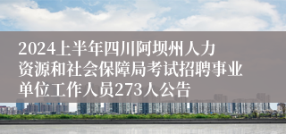 2024上半年四川阿坝州人力资源和社会保障局考试招聘事业单位工作人员273人公告