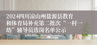 2024四川凉山州盐源县教育和体育局补充第二批次“一村一幼”辅导员选岗名单公示