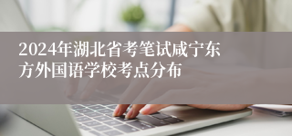 2024年湖北省考笔试咸宁东方外国语学校考点分布