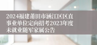 2024福建莆田市涵江区区直事业单位定向招考2023年度未就业随军家属公告
