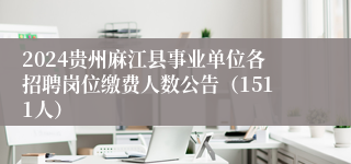 2024贵州麻江县事业单位各招聘岗位缴费人数公告（1511人）