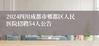 2024四川成都市郫都区人民医院招聘54人公告