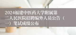 2024福建中医药大学附属第二人民医院招聘编外人员公告（一）笔试成绩公布