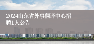 2024山东省外事翻译中心招聘1人公告