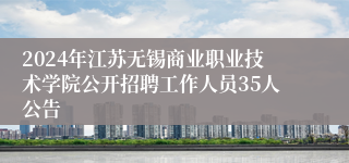 2024年江苏无锡商业职业技术学院公开招聘工作人员35人公告