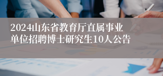 2024山东省教育厅直属事业单位招聘博士研究生10人公告