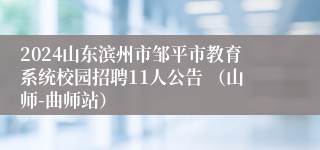 2024山东滨州市邹平市教育系统校园招聘11人公告 （山师-曲师站）