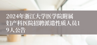 2024年浙江大学医学院附属妇产科医院招聘派遣性质人员19人公告