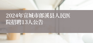 2024年宣城市郎溪县人民医院招聘13人公告